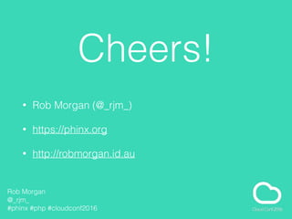 Cheers!
• Rob Morgan (@_rjm_)
• https://phinx.org
• http://robmorgan.id.au
Rob Morgan
@_rjm_
#phinx #php #cloudconf2016
 