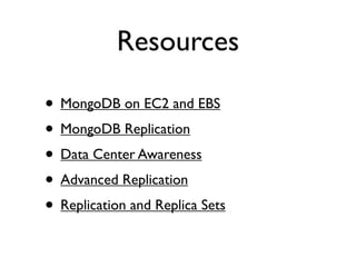Resources

• MongoDB on EC2 and EBS
• MongoDB Replication
• Data Center Awareness
• Advanced Replication
• Replication and Replica Sets
 