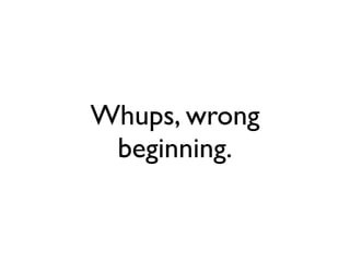 Whups, wrong
 beginning.
 