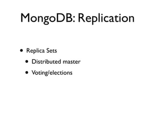 MongoDB: Replication

• Replica Sets
 • Distributed master
 • Voting/elections
 