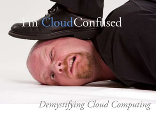 I’m CloudConfused<br />Demystifying Cloud Computing <br />