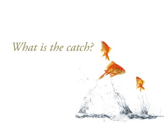Wait, <br />What is the catch?<br />