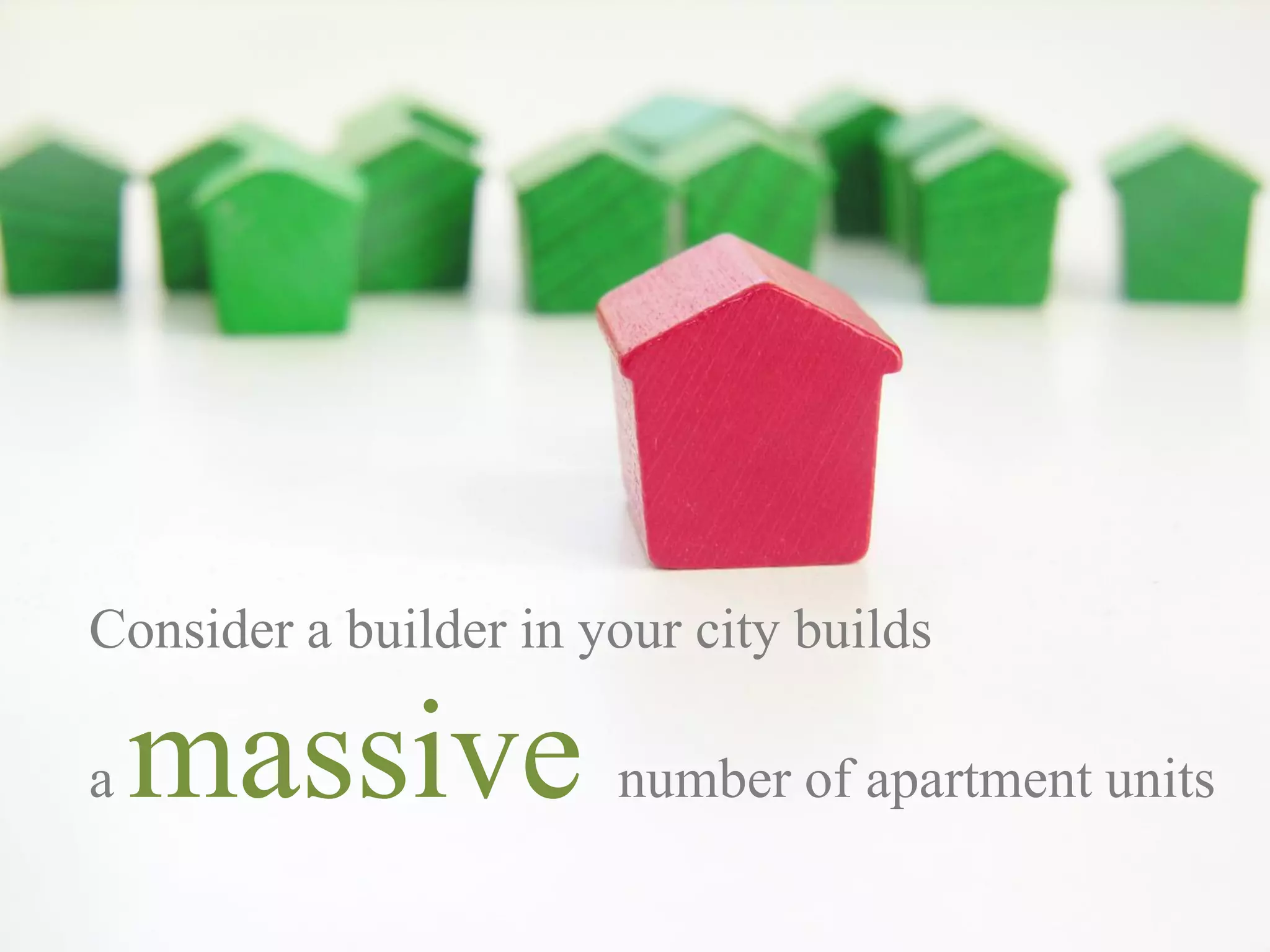 Consider a builder in your city builds

a   massive number of apartment units
 