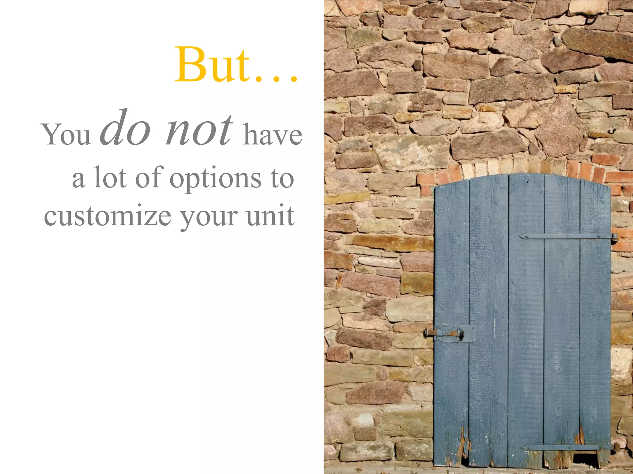 But…
You do not have
  a lot of options to
customize your unit
 