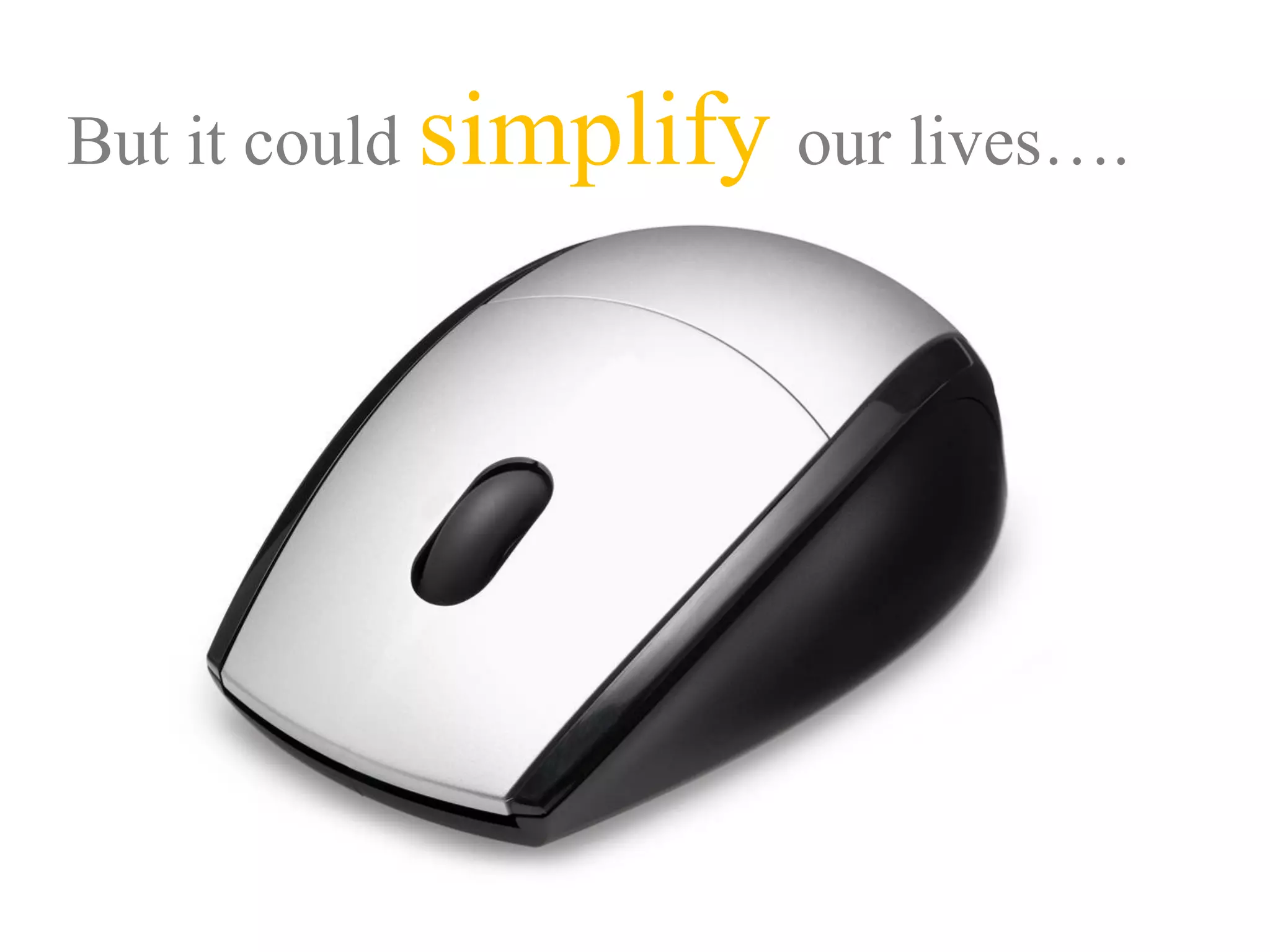 But it could simplify our lives….
 