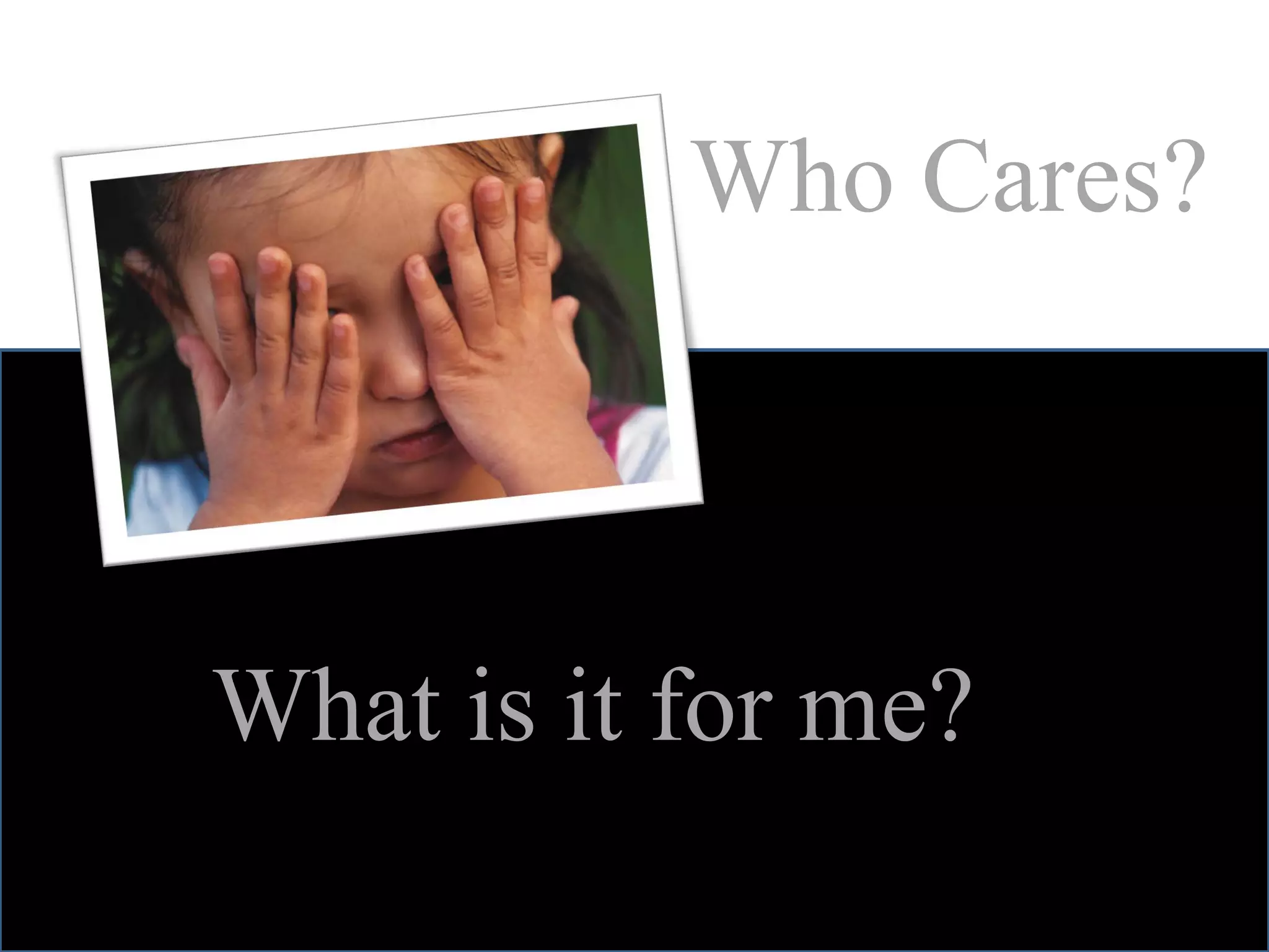 Who Cares?



What is it for me?
 
