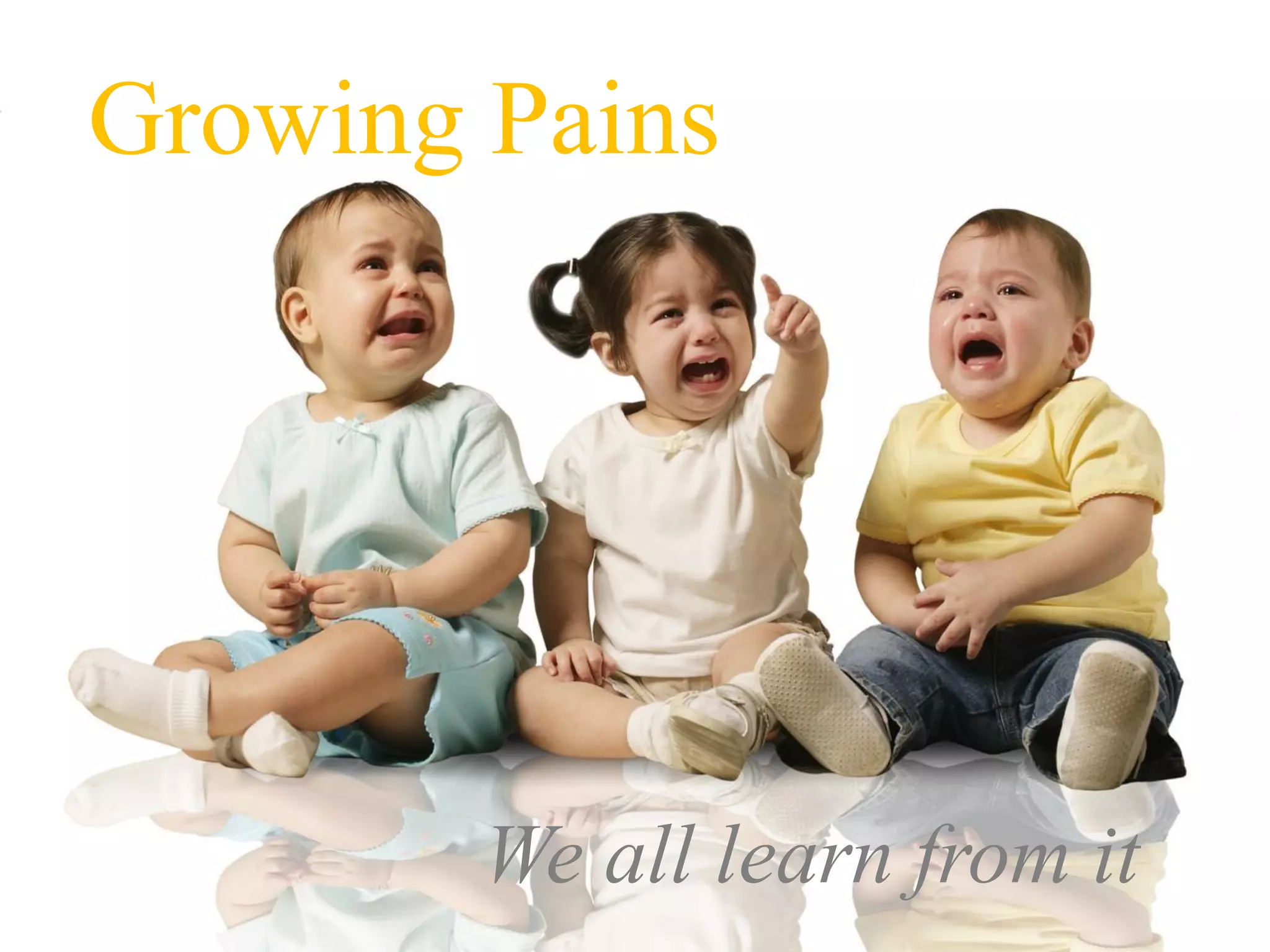 Growing Pains




        We all learn from it
 