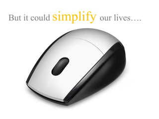 But it could simplify our lives….
 