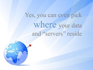 Yes, you can even pick
   where your data
  and “servers” reside
 