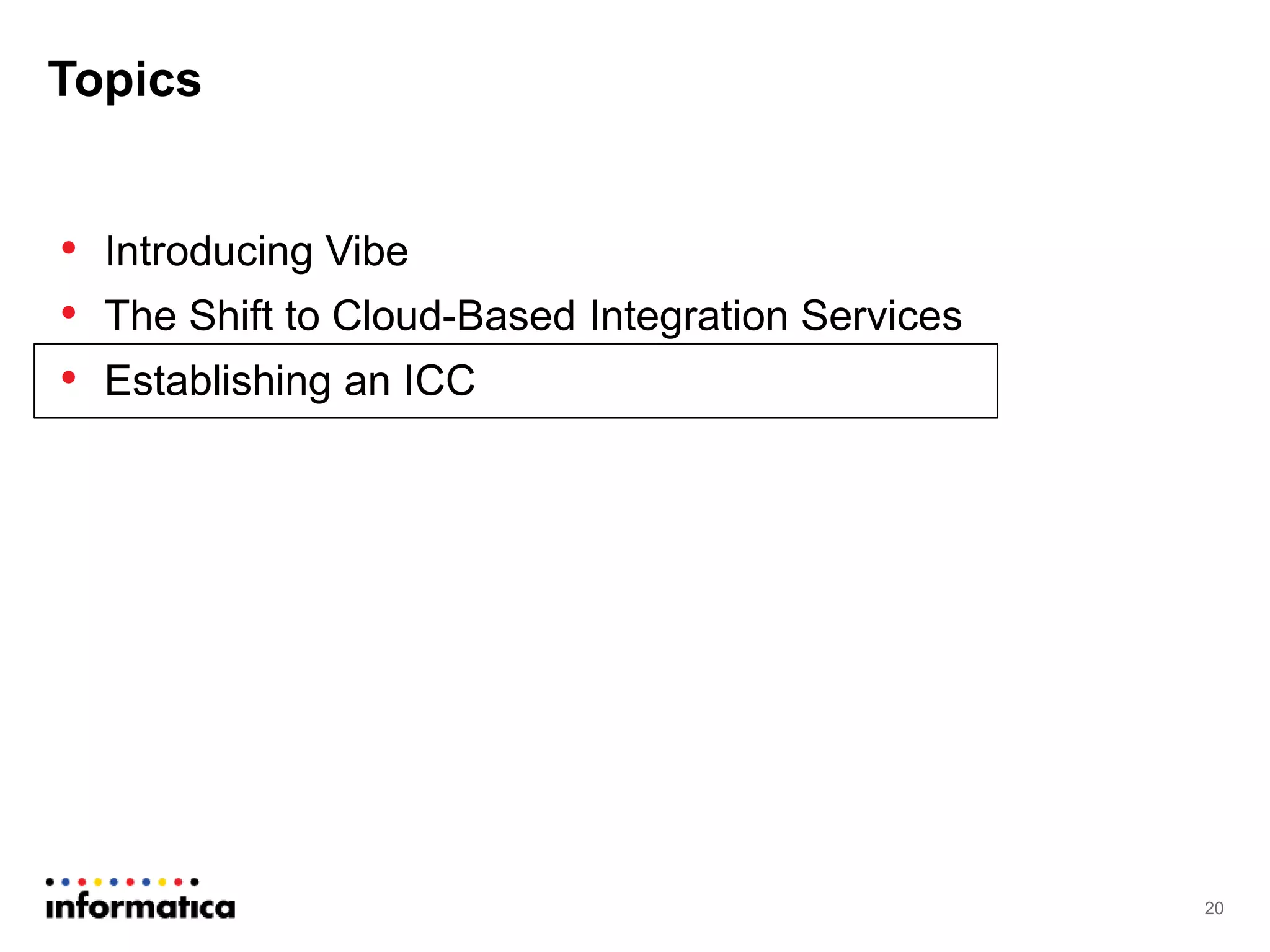 • Introducing Vibe
• The Shift to Cloud-Based Integration Services
• Establishing an ICC
Topics
20
 