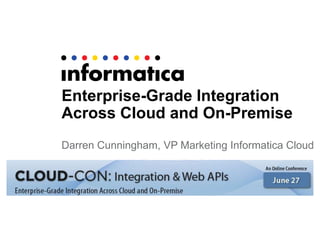 Enterprise-Grade Integration
Across Cloud and On-Premise
Darren Cunningham, VP Marketing Informatica Cloud
 
