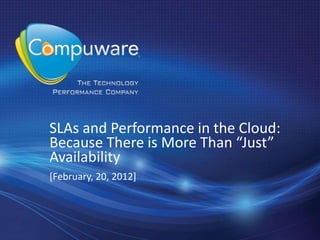 SLAs and Performance in the Cloud:
Because There is More Than “Just”
Availability
[February, 20, 2012]
 