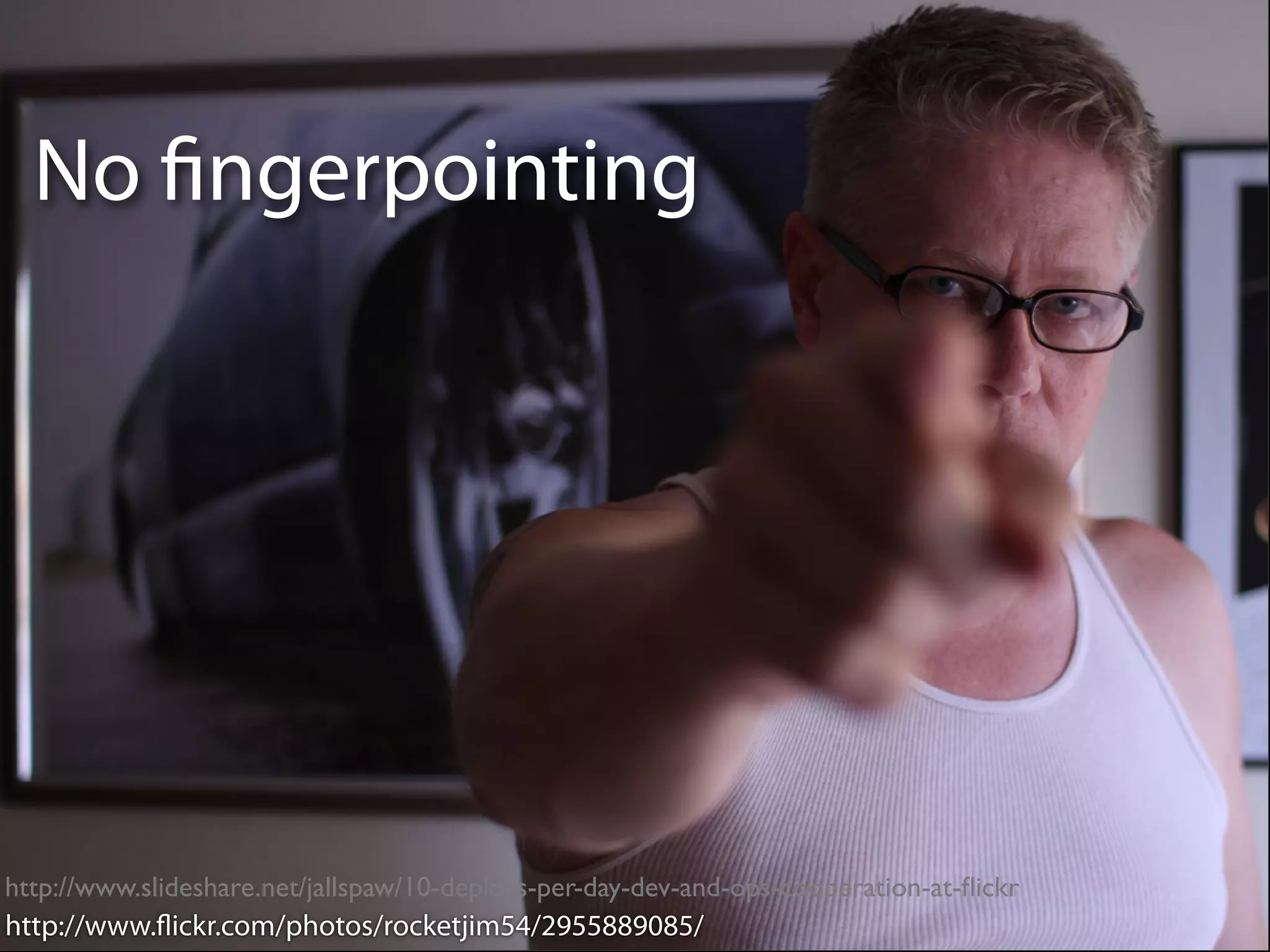 No ngerpointing




http://www.slideshare.net/jallspaw/10-deploys-per-day-dev-and-ops-cooperation-at-ﬂickr
http://www. ickr.com/photos/rocketjim54/2955889085/ Reserved
                                           Copyright © 2010 Opscode, Inc - All Rights    7
 