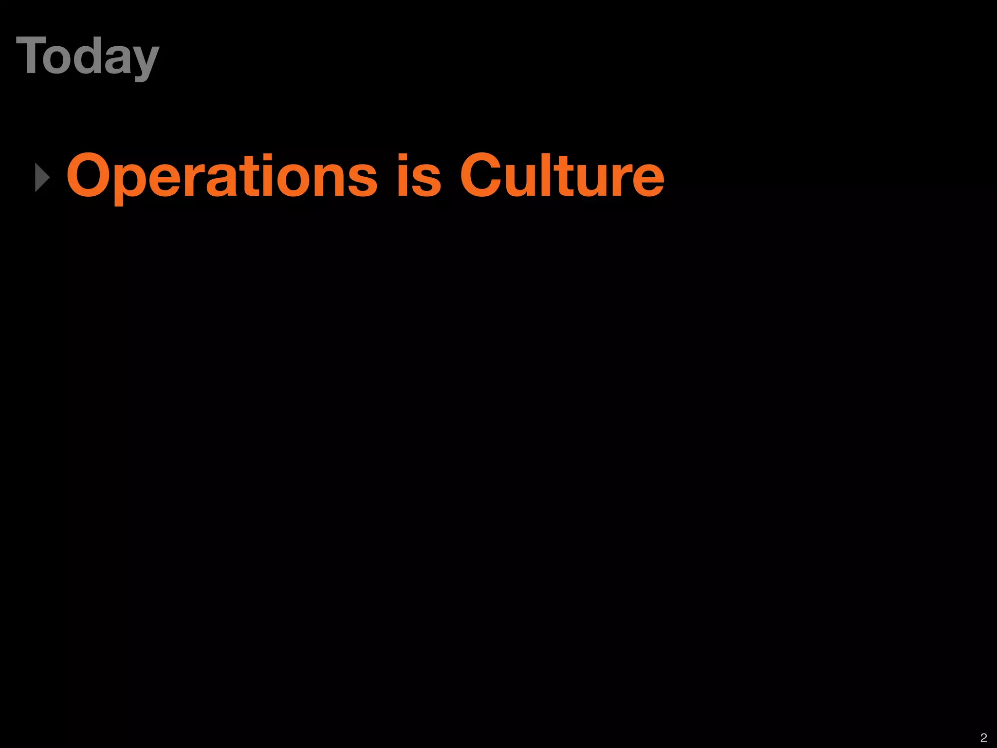 Today

‣ Operations is Culture




                          2
 