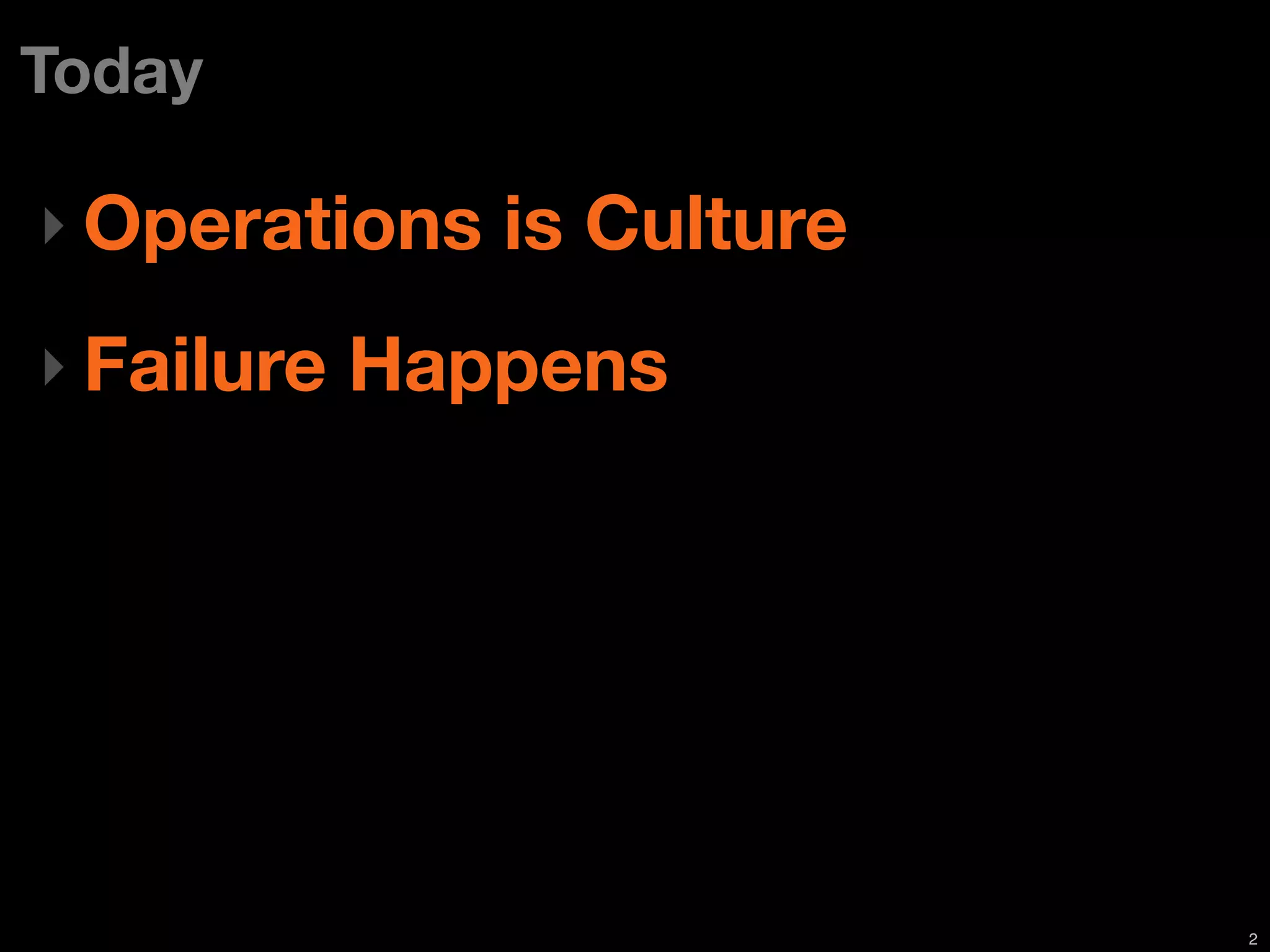 Today

‣ Operations is Culture

‣ Failure Happens




                          2
 