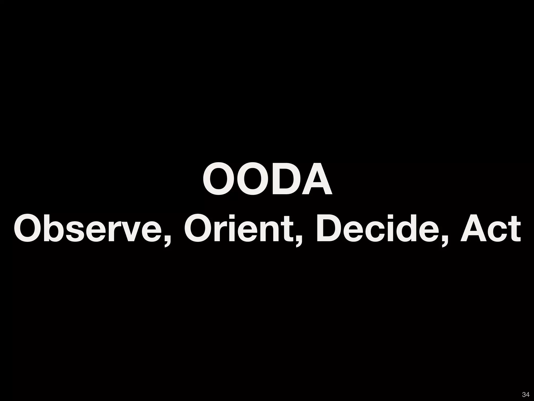 OODA
Observe, Orient, Decide, Act



                               34
 