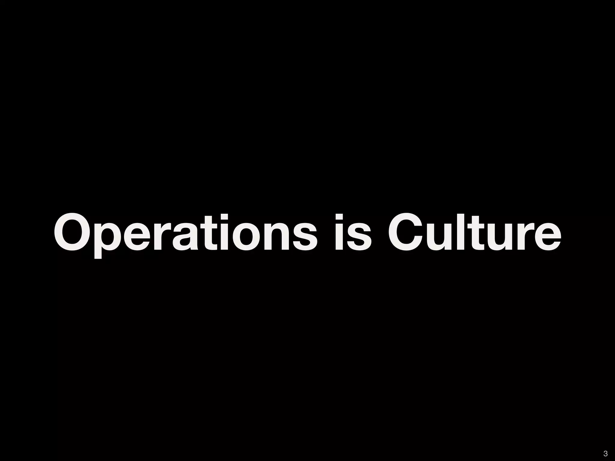 Operations is Culture



                        3
 