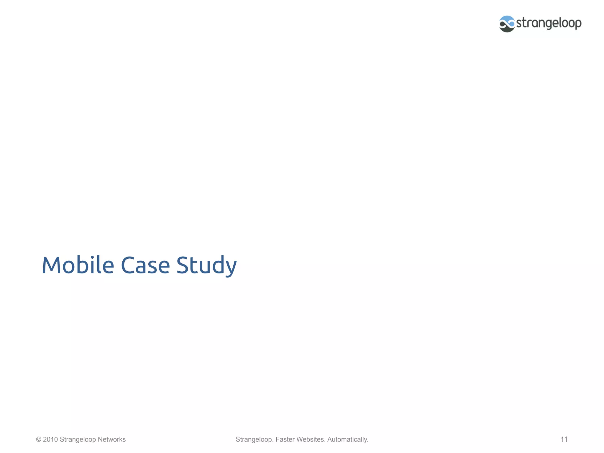 Mobile Case Study	




© 2010 Strangeloop Networks   Strangeloop. Faster Websites. Automatically.   11
 
