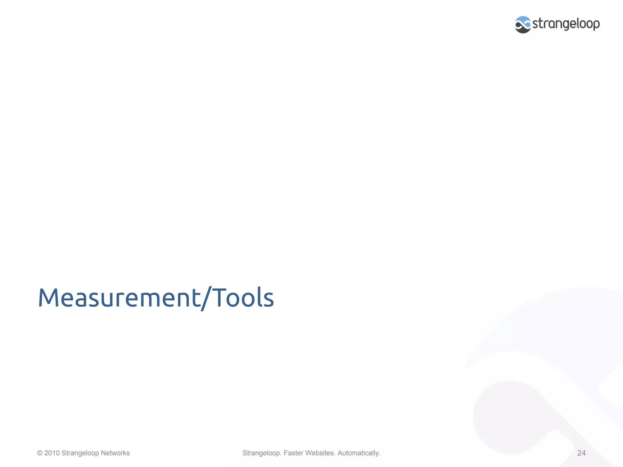 Measurement/Tools	




© 2010 Strangeloop Networks   Strangeloop. Faster Websites. Automatically.   24
 