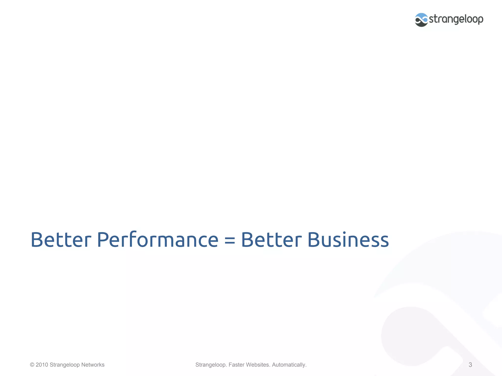 Better Performance = Better Business	




© 2010 Strangeloop Networks   Strangeloop. Faster Websites. Automatically.   3
 
