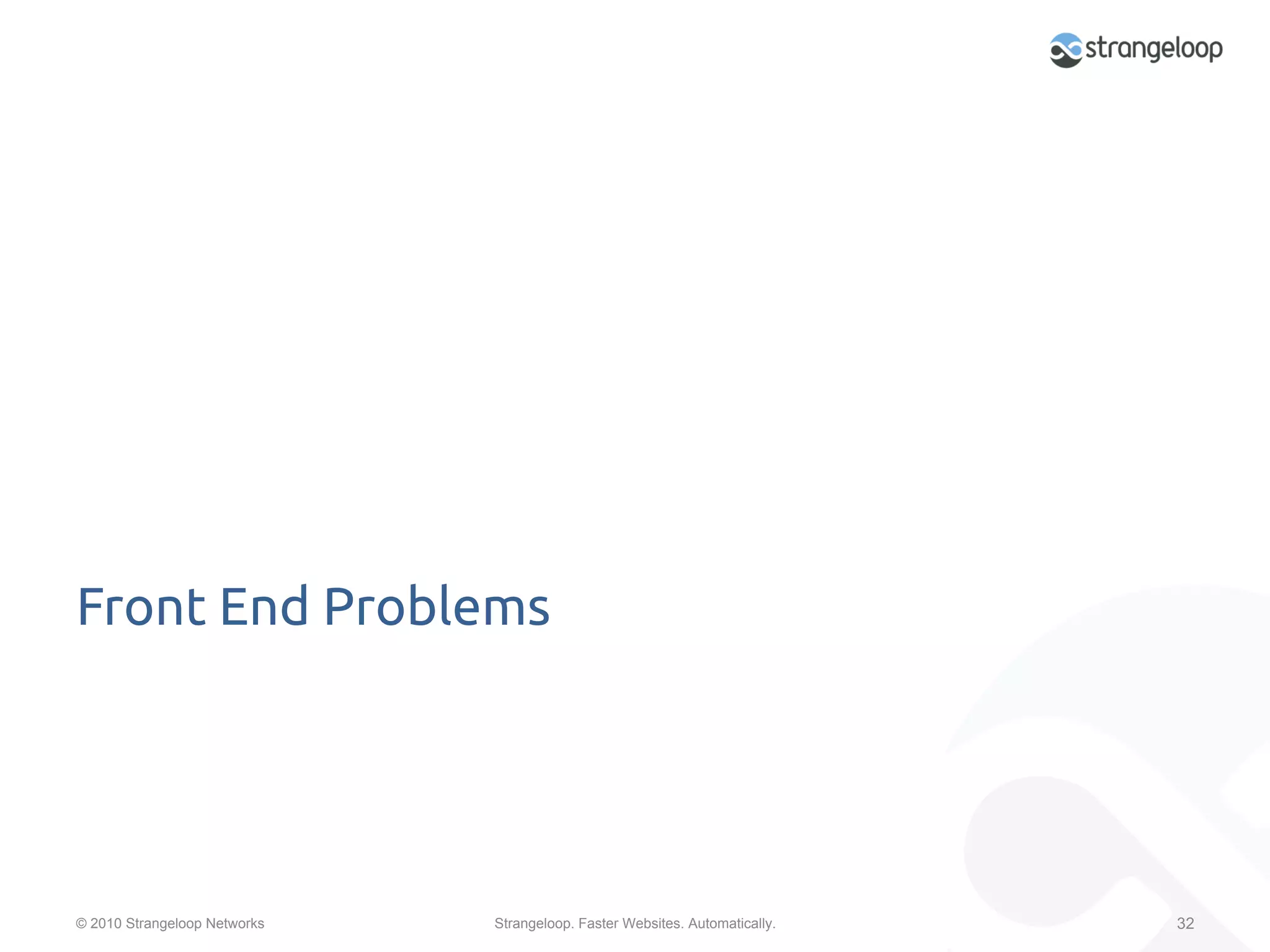 Front End Problems	




© 2010 Strangeloop Networks   Strangeloop. Faster Websites. Automatically.   32
 