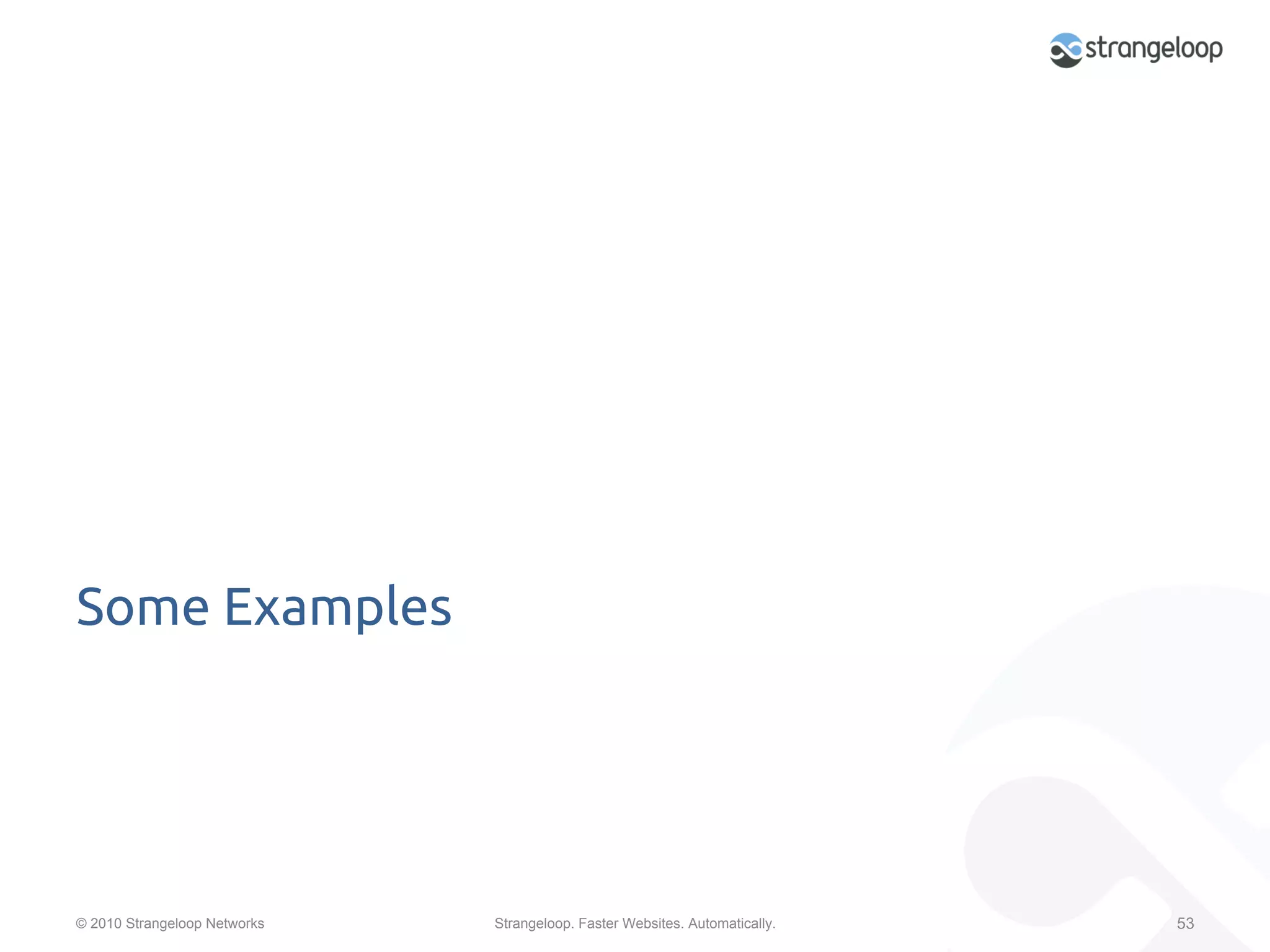 Some Examples	




© 2010 Strangeloop Networks   Strangeloop. Faster Websites. Automatically.   53
 