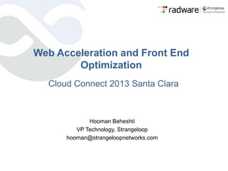 Web Acceleration and Front End
        Optimization
  Cloud Connect 2013 Santa Clara



             Hooman Beheshti
         VP Technology, Strangeloop
      hooman@strangeloopnetworks.com
 
