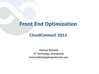 Front End Optimization

   CloudConnect 2012


           Hooman Beheshti
      VP Technology, Strangeloop
   hooman@strangeloopnetworks.com




                                    1
 