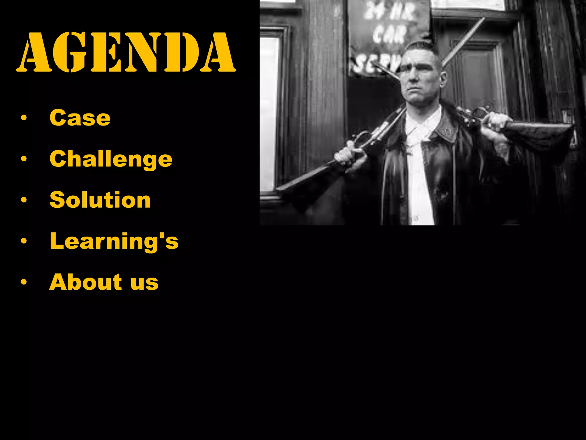 AGENDA
• Case
• Challenge
• Solution
• Learning's
• About us
 