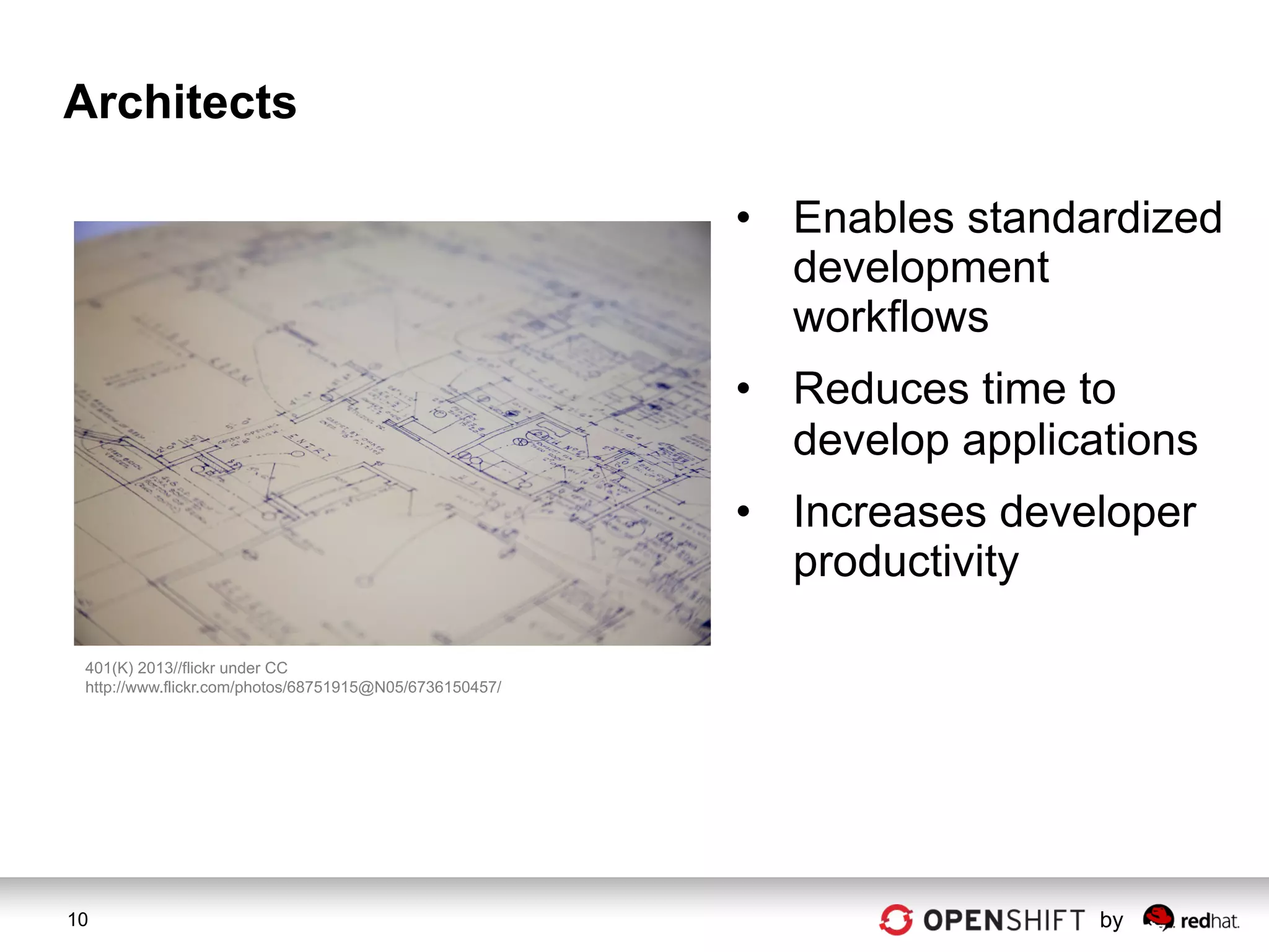 Architects

                                                         •  Enables standardized
                                                            development
                                                            workflows
                                                         •  Reduces time to
                                                            develop applications
                                                         •  Increases developer
                                                            productivity

 401(K) 2013//flickr under CC
 http://www.flickr.com/photos/68751915@N05/6736150457/




10                                                                         by
 