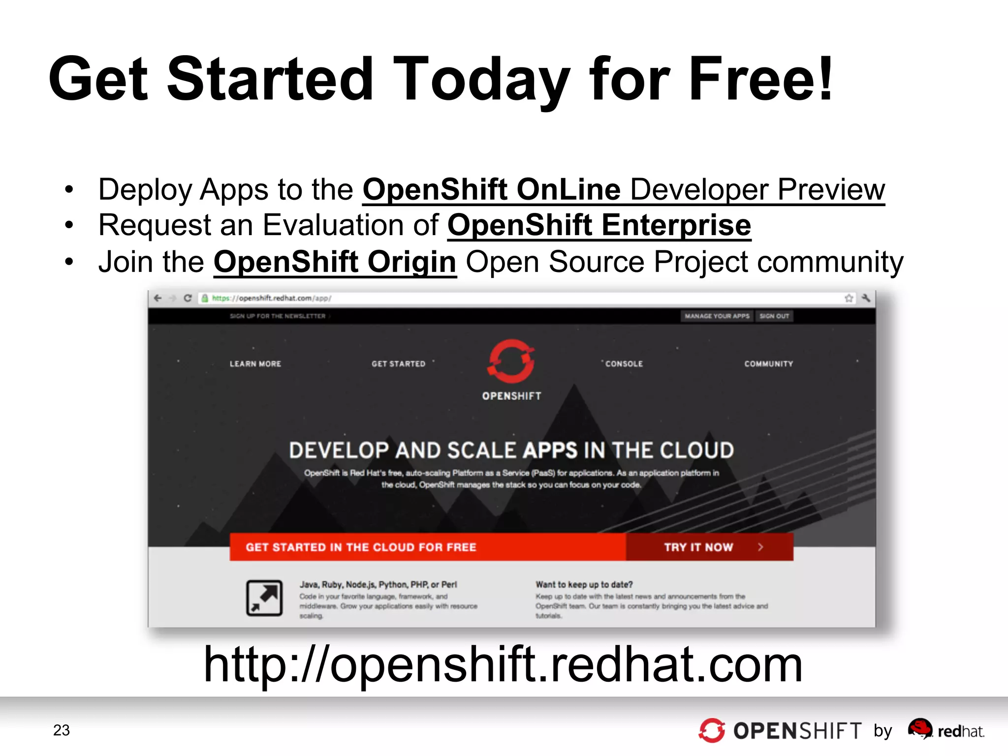 Get Started Today for Free!
 •  Deploy Apps to the OpenShift OnLine Developer Preview
 •  Request an Evaluation of OpenShift Enterprise
 •  Join the OpenShift Origin Open Source Project community




          http://openshift.redhat.com
23                                                      by
 