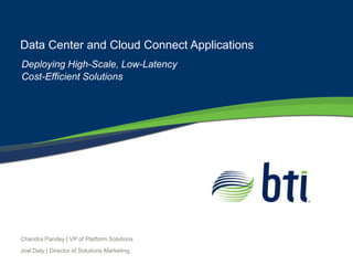 Data Center and Cloud Connect Applications
Deploying High-Scale, Low-Latency
Cost-Efficient Solutions




Chandra Pandey | VP of Platform Solutions
Joel Daly | Director of Solutions Marketing
 