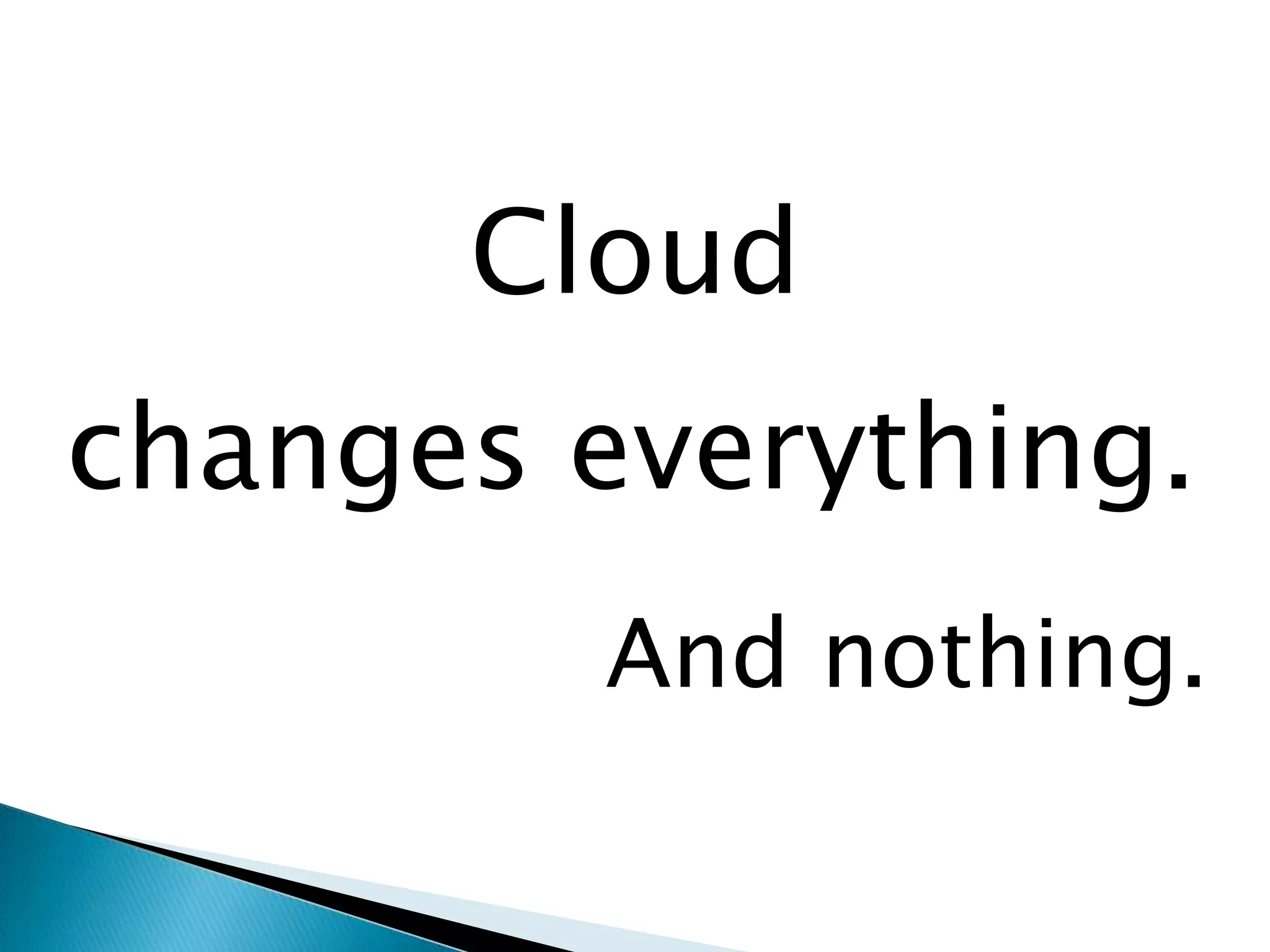 Cloudchanges everything.And nothing.