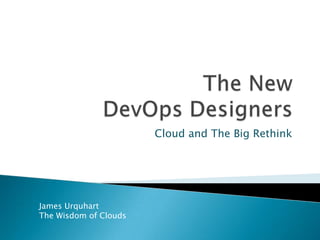 The NewDevOps Designers Cloud and The Big Rethink James Urquhart The Wisdom of Clouds 