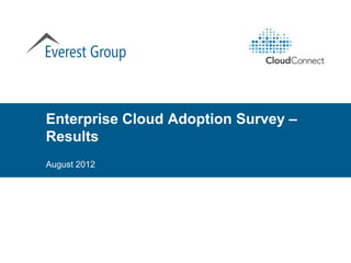 Enterprise Cloud Adoption Survey –
Results Cloud Adoption Survey – Res
August 2012
 