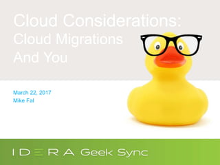 Cloud Considerations:
Cloud Migrations
And You
March 22, 2017
Mike Fal
 
