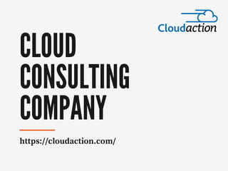 CLOUD

CONSULTING

COMPANY
https://cloudaction.com/
 