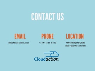 CONTACT US
EMAIL PHONE LOCATION
info@Cloudaction.com +1844-225-6832 4200E.SkellyDrive,Suite

1000,Tulsa,OK,USA74135
 