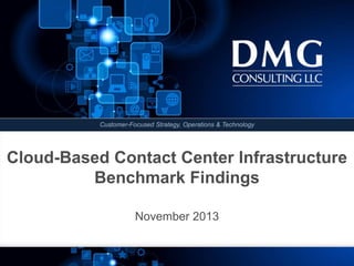 Customer-Focused Strategy, Operations & Technology

Cloud-Based Contact Center Infrastructure
Benchmark Findings
November 2013

 