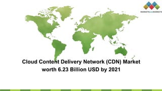 Cloud Content Delivery Network (CDN) Market
worth 6.23 Billion USD by 2021
 