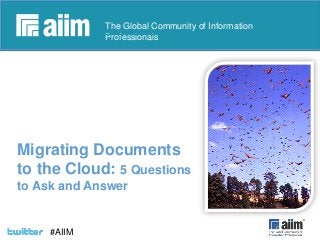 #AIIM
#AIIM
The Global Community of Information
Professionals
Migrating Documents
to the Cloud: 5 Questions
to Ask and Answer
 