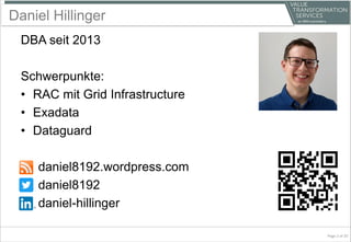 Daniel Hillinger
DBA seit 2013
Schwerpunkte:
• RAC mit Grid Infrastructure
• Exadata
• Dataguard
daniel8192.wordpress.com
daniel8192
daniel-hillinger
Page 2 of 20
 