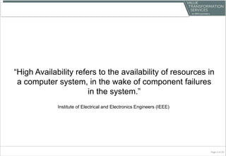 “High Availability refers to the availability of resources in
a computer system, in the wake of component failures
in the system.”
Page 3 of 20
Institute of Electrical and Electronics Engineers (IEEE)
 