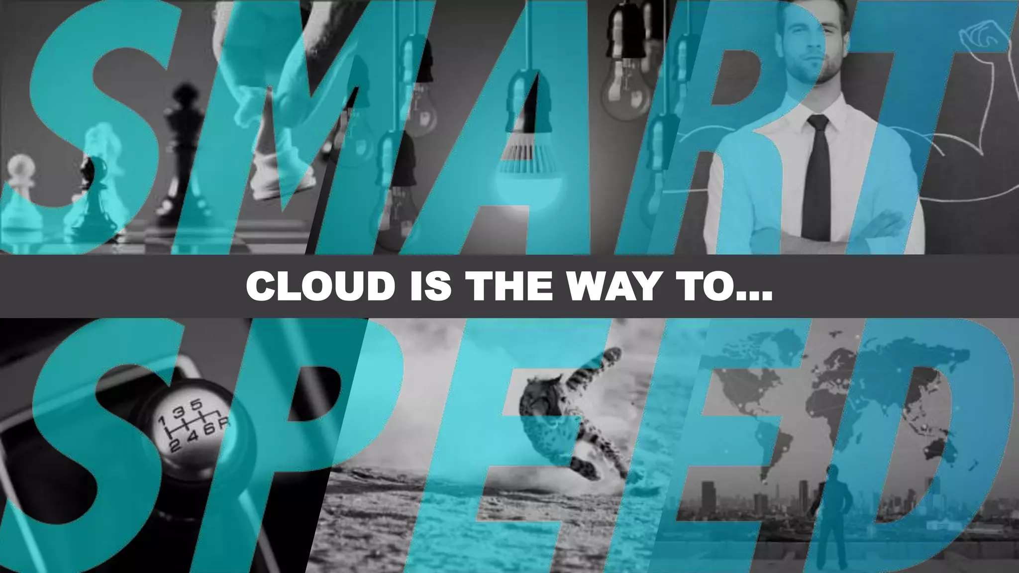 CLOUD IS THE WAY TO…
 