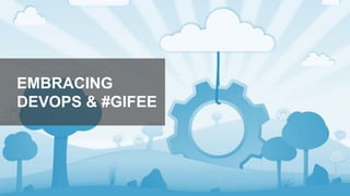 EMBRACING
DEVOPS & #GIFEE
 