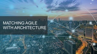 MATCHING AGILE
WITH ARCHITECTURE
 