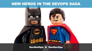 NEW HEROS IN THE DEVOPS SAGA
DevNetOps & DevSecOps
 