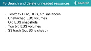 AWS console or AWS CLI
https://www.cloudconformity.com/conformity-rules/EBS/unused-ebs-
volumes.html
#3 - Remove Unattache...