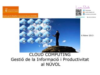 6 febrer 2013




         CLOUD COMPUTING
Gestió de la Informació i Productivitat
               al NÚVOL
 