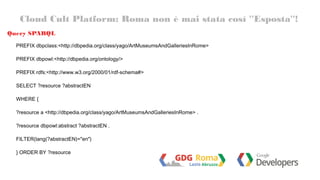 Cloud Cult Platform: Roma non è mai stata così ''Esposta''! 
Query SPARQL 
PREFIX dbpclass:<http://dbpedia.org/class/yago/...
